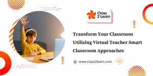Transform Your Classroom Utilizing The Virtual Teacher Smart Classroom Approach